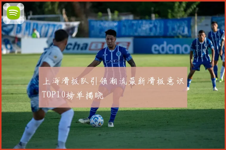上海滑板队引领潮流最新滑板意识TOP10榜单揭晓