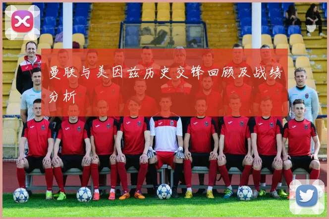 曼联与美因兹历史交锋回顾及战绩分析
