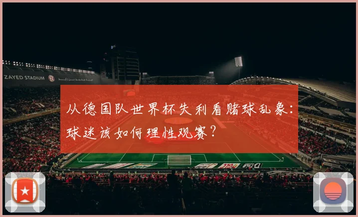 从德国队世界杯失利看赌球乱象：球迷该如何理性观赛？